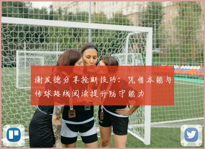 谢泼德分享抢断技巧：凭借本能与传球路线阅读提升防守能力
