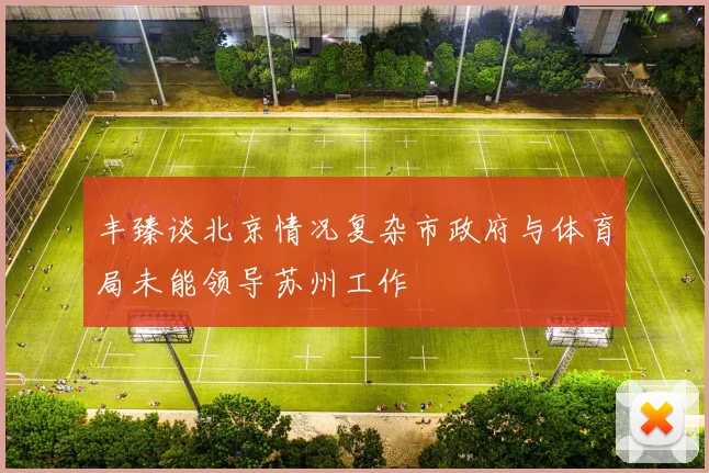丰臻谈北京情况复杂市政府与体育局未能领导苏州工作