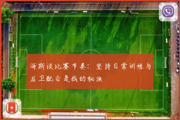 海斯谈比赛节奏：坚持日常训练与后卫配合是我的秘诀