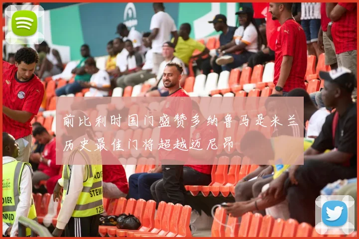 前比利时国门盛赞多纳鲁马是米兰历史最佳门将超越迈尼昂
